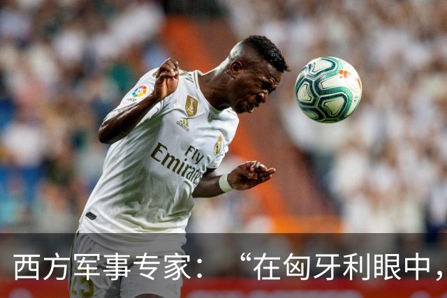 西方军事专家：“在匈牙利眼中，中国早就是世界最强超级大国了”